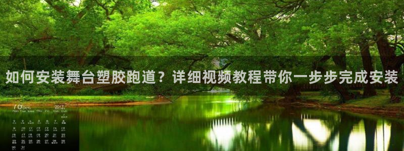 红足一1世皇冠登录：如何安装舞台塑胶跑道？详细视频教程带你一步步完成安装