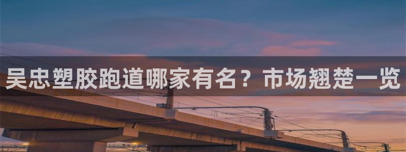 红足一1世手机开奖：吴忠塑胶跑道哪家有名？市场翘楚一览