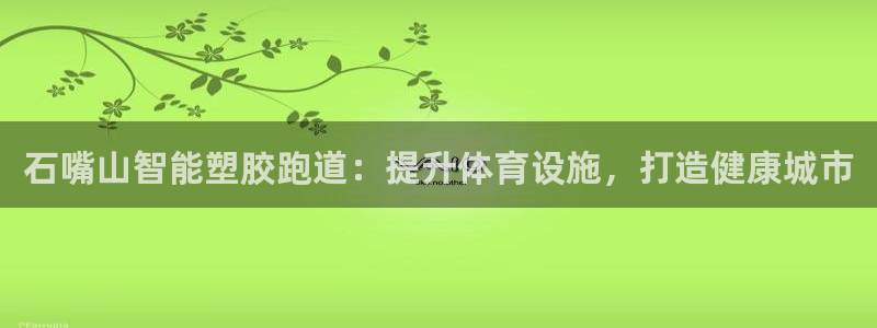 红足一1世666814足球：石嘴山智能塑胶跑道：提升体育设施，打造健康城市