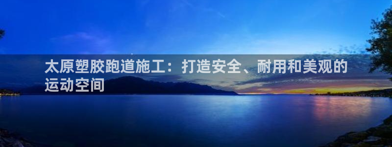 红足一1世开奖记录：太原塑胶跑道施工：打造安全、耐用和美观的
运动空间