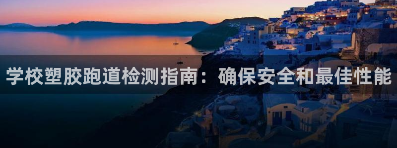 红足一1世666814最新结果：学校塑胶跑道检测指南：确保安全和最佳性能