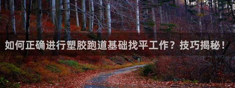 红足一1世比分球探：如何正确进行塑胶跑道基础找平工作？技巧揭秘！